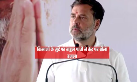 किसानों के मुद्दे पर राहुल गांधी ने केंद्र पर बोला हमला 