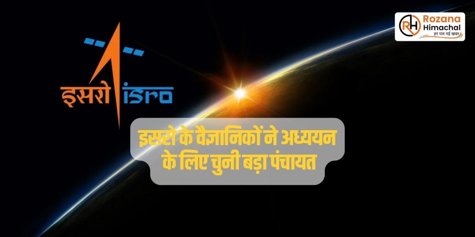 इसरो के वैज्ञानिकों ने अध्ययन के लिए चुनी बड़ा पंचायत