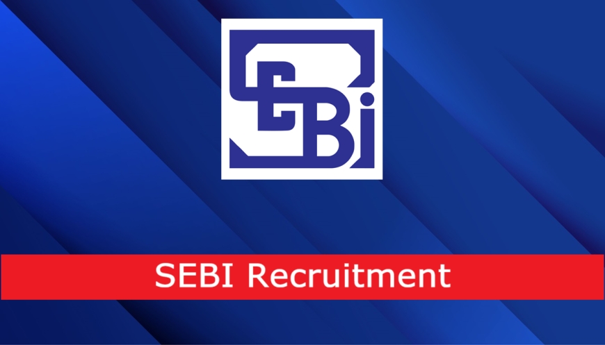 सरकारी नौकरी का बड़ा अवसर! SEBI में करियर बनाने का सुनहरा मौका