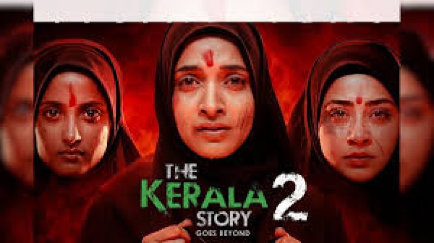 ‘द केरल स्टोरी 2’ पर बवाल क्यों? जानें पूरा विवाद
